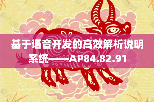 基于语音开发的高效解析说明系统——AP84.82.91