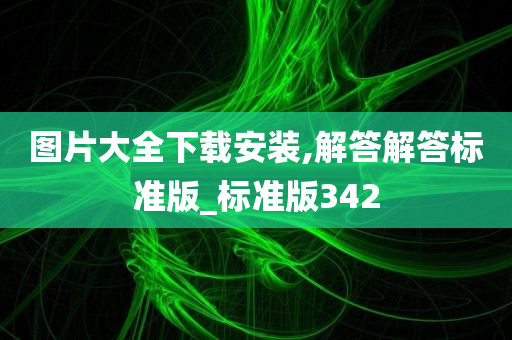 图片大全下载安装,解答解答标准版_标准版342