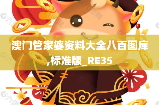 澳门管家婆资料大全八百图库,标准版_RE35