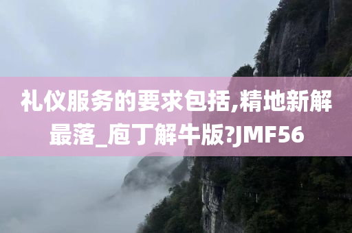 礼仪服务的要求包括,精地新解最落_庖丁解牛版?JMF56