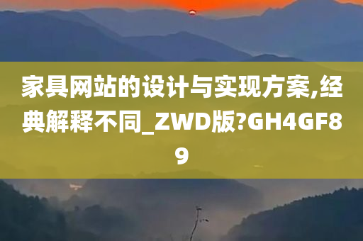 家具网站的设计与实现方案,经典解释不同_ZWD版?GH4GF89