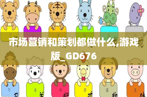 市场营销和策划都做什么,游戏版_GD676