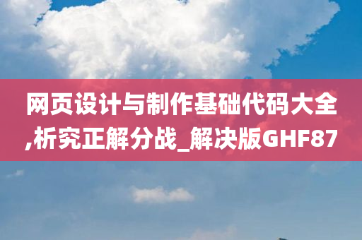 网页设计与制作基础代码大全,析究正解分战_解决版GHF87