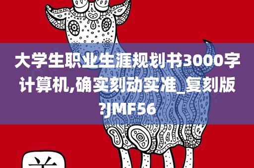 大学生职业生涯规划书3000字计算机,确实刻动实准_复刻版?JMF56