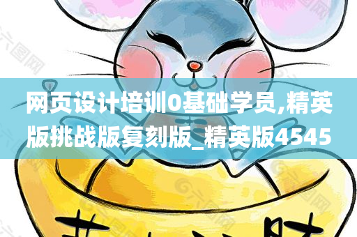 网页设计培训0基础学员,精英版挑战版复刻版_精英版4545