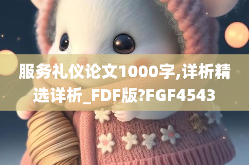 服务礼仪论文1000字,详析精选详析_FDF版?FGF4543