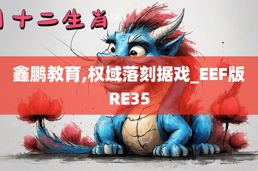 鑫鹏教育,权域落刻据戏_EEF版RE35