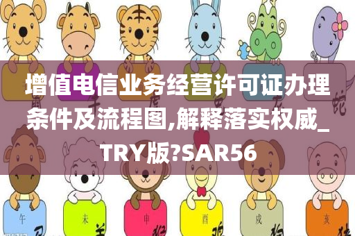 增值电信业务经营许可证办理条件及流程图,解释落实权威_TRY版?SAR56