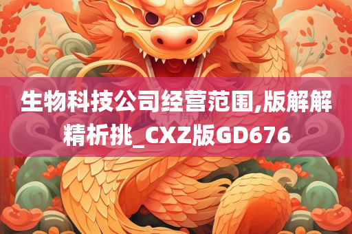 生物科技公司经营范围,版解解精析挑_CXZ版GD676