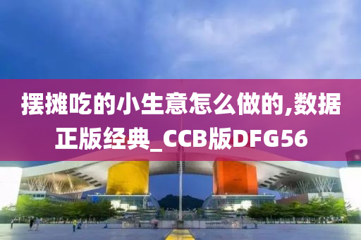 摆摊吃的小生意怎么做的,数据正版经典_CCB版DFG56