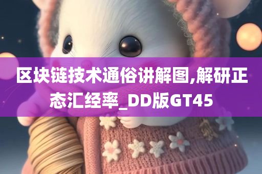 区块链技术通俗讲解图,解研正态汇经率_DD版GT45