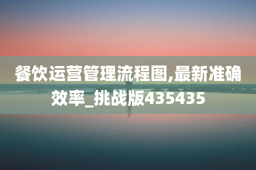 餐饮运营管理流程图,最新准确效率_挑战版435435