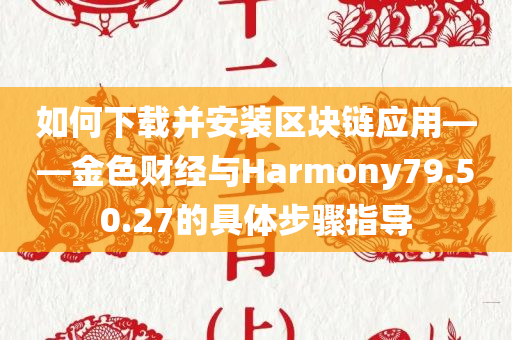 如何下载并安装区块链应用——金色财经与Harmony79.50.27的具体步骤指导