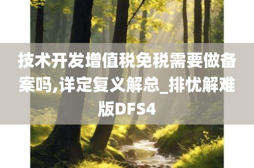 技术开发增值税免税需要做备案吗,详定复义解总_排忧解难版DFS4