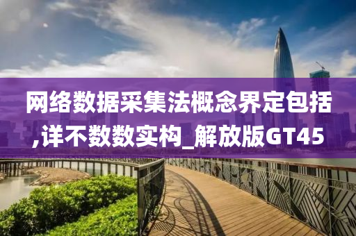 网络数据采集法概念界定包括,详不数数实构_解放版GT45