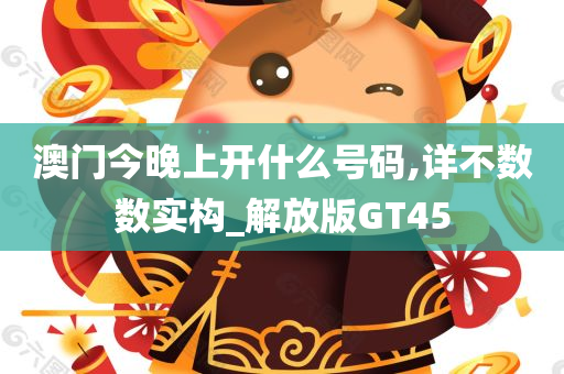 澳门今晚上开什么号码,详不数数实构_解放版GT45