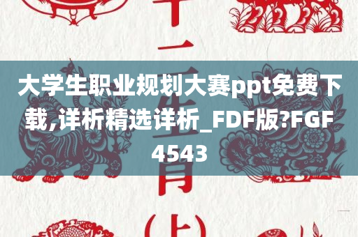 大学生职业规划大赛ppt免费下载,详析精选详析_FDF版?FGF4543