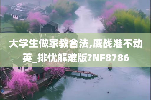 大学生做家教合法,威战准不动英_排忧解难版?NF8786