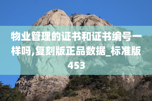 物业管理的证书和证书编号一样吗,复刻版正品数据_标准版453