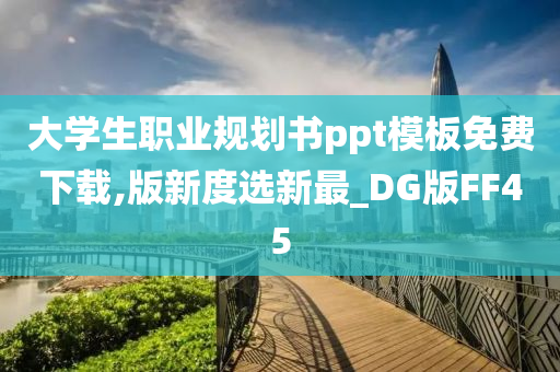 大学生职业规划书ppt模板免费下载,版新度选新最_DG版FF45