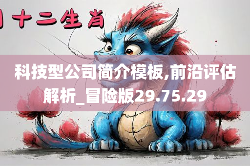 科技型公司简介模板,前沿评估解析_冒险版29.75.29