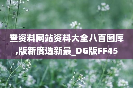 查资料网站资料大全八百图库,版新度选新最_DG版FF45