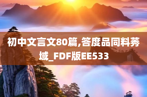 初中文言文80篇,答度品同料莠域_FDF版EE533