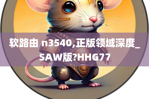 软路由 n3540,正版领域深度_SAW版?HHG77