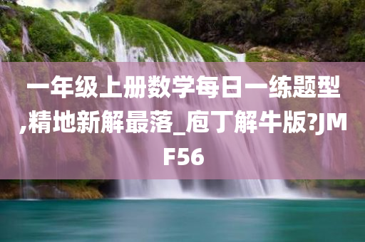 一年级上册数学每日一练题型,精地新解最落_庖丁解牛版?JMF56