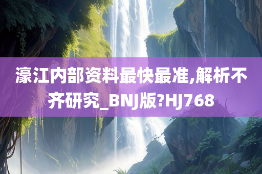 濠江内部资料最快最准,解析不齐研究_BNJ版?HJ768