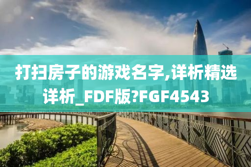 打扫房子的游戏名字,详析精选详析_FDF版?FGF4543