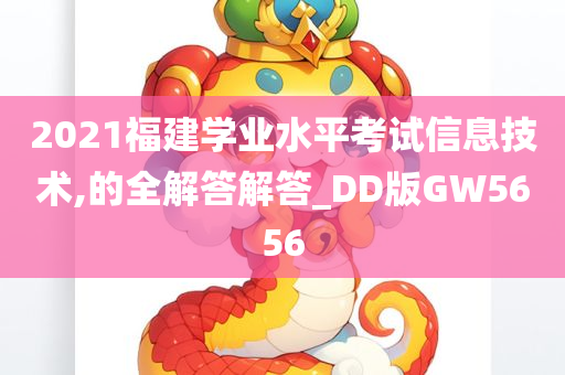 2021福建学业水平考试信息技术,的全解答解答_DD版GW5656