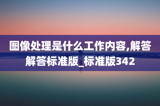 图像处理是什么工作内容,解答解答标准版_标准版342