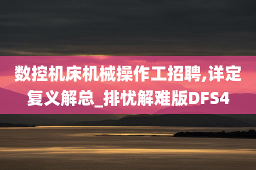 数控机床机械操作工招聘,详定复义解总_排忧解难版DFS4