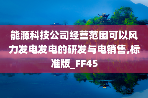 能源科技公司经营范围可以风力发电发电的研发与电销售,标准版_FF45