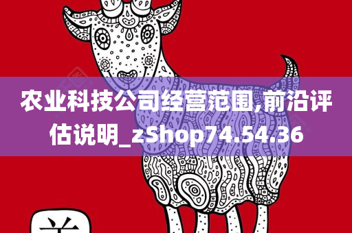 农业科技公司经营范围,前沿评估说明_zShop74.54.36