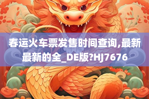 春运火车票发售时间查询,最新最新的全_DE版?HJ7676