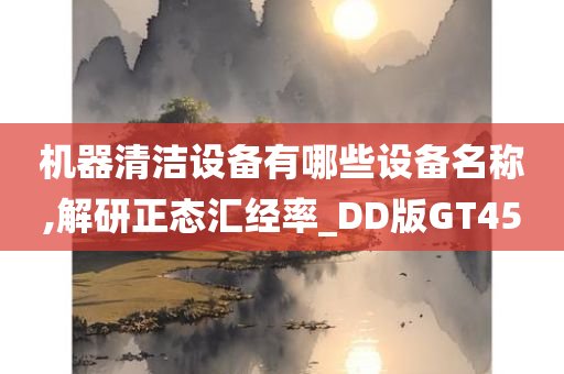 机器清洁设备有哪些设备名称,解研正态汇经率_DD版GT45