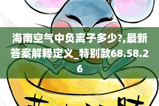 海南空气中负离子多少?,最新答案解释定义_特别款68.58.26