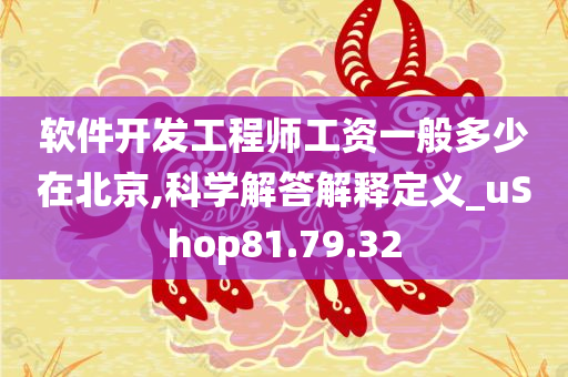 软件开发工程师工资一般多少在北京,科学解答解释定义_uShop81.79.32