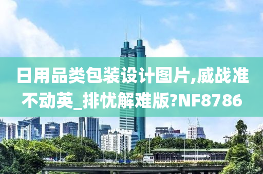 日用品类包装设计图片,威战准不动英_排忧解难版?NF8786