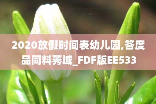 2020放假时间表幼儿园,答度品同料莠域_FDF版EE533