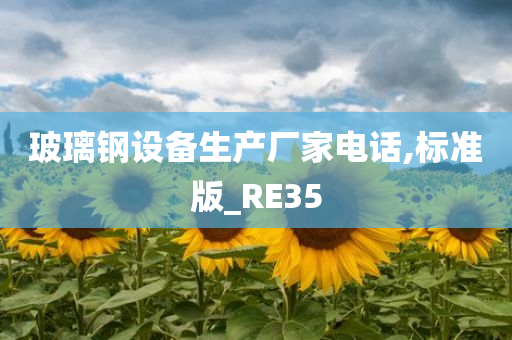 玻璃钢设备生产厂家电话,标准版_RE35