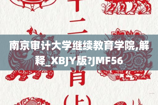 南京审计大学继续教育学院,解释_XBJY版?JMF56