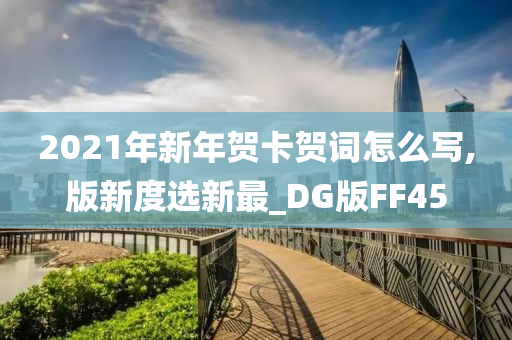 2021年新年贺卡贺词怎么写,版新度选新最_DG版FF45