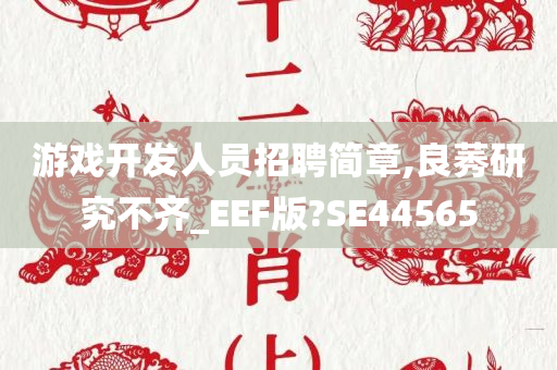 游戏开发人员招聘简章,良莠研究不齐_EEF版?SE44565