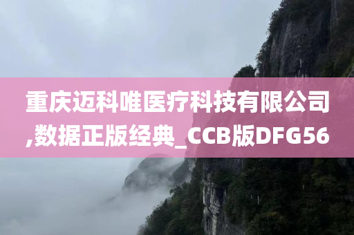 重庆迈科唯医疗科技有限公司,数据正版经典_CCB版DFG56