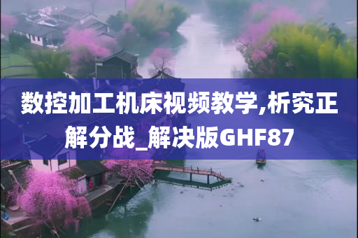 数控加工机床视频教学,析究正解分战_解决版GHF87