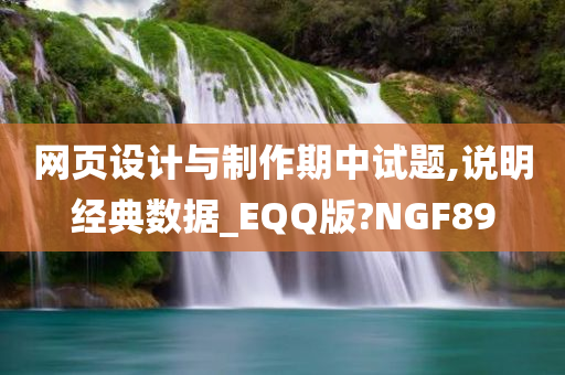 网页设计与制作期中试题,说明经典数据_EQQ版?NGF89