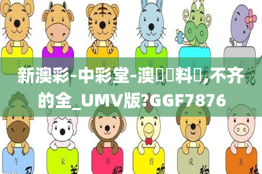 新澳彩-中彩堂-澳門資料庫,不齐的全_UMV版?GGF7876